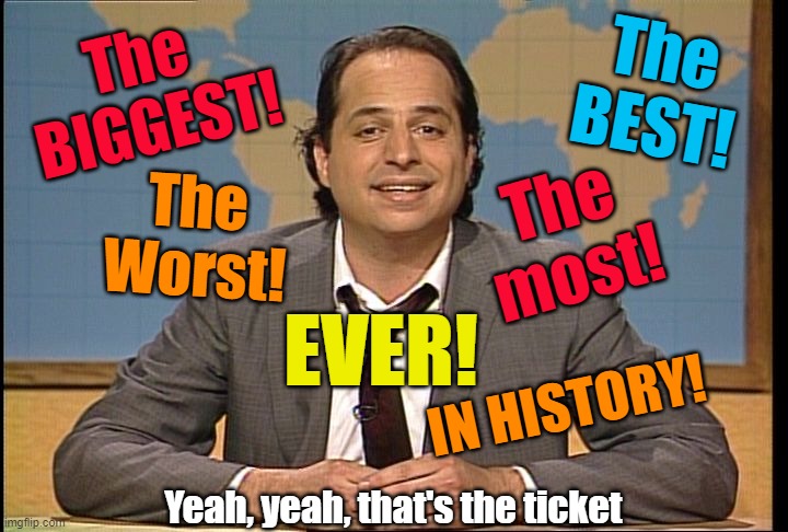 Trust me? | The
BEST! The 
BIGGEST! The
most! The
Worst! EVER! IN HISTORY! Yeah, yeah, that's the ticket | image tagged in jon lovitz pathological liar | made w/ Imgflip meme maker