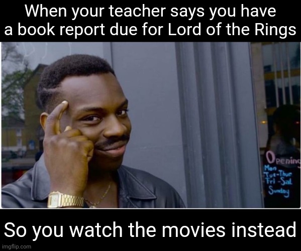 Meme #3,059 | When your teacher says you have a book report due for Lord of the Rings; So you watch the movies instead | image tagged in roll safe,memes,roll safe think about it,school,books,lord of the rings | made w/ Imgflip meme maker