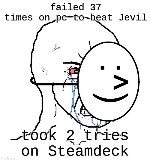 susie had to last 3 turns on 73 hp BUT STILL | failed 37 times on pc to beat Jevil; took 2 tries on Steamdeck | image tagged in pretending to be happy hiding crying behind a mask | made w/ Imgflip meme maker