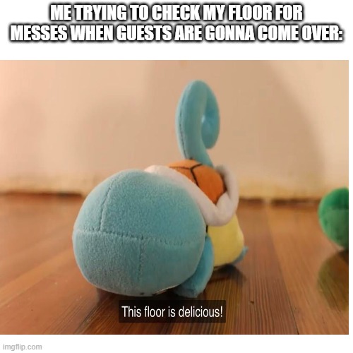 WHEEEZE | ME TRYING TO CHECK MY FLOOR FOR MESSES WHEN GUESTS ARE GONNA COME OVER: | image tagged in pokemon,help me,floor,relatable | made w/ Imgflip meme maker