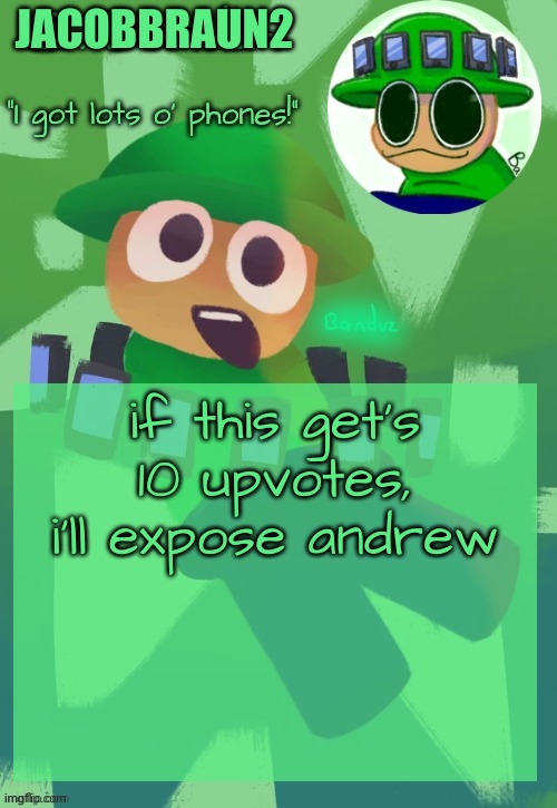 that will be a W (and if any fun user says that this is bad, i bet i will be fine | JACOBBRAUN2; if this get's 10 upvotes, i'll expose andrew | image tagged in bandu's ebik announcement temp by bandu | made w/ Imgflip meme maker
