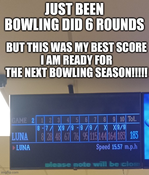 Am READY!!!!! | JUST BEEN BOWLING DID 6 ROUNDS; BUT THIS WAS MY BEST SCORE
I AM READY FOR THE NEXT BOWLING SEASON!!!!! | image tagged in bowling | made w/ Imgflip meme maker