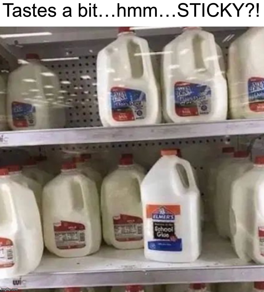 Sticky milk | Tastes a bit…hmm…STICKY?! | image tagged in memes,funny,funny memes,glue,milk,idiot | made w/ Imgflip meme maker