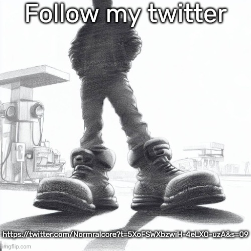 Big shoes | Follow my twitter; https://twitter.com/Normralcore?t=5XoFSWXbzwiH-4eLXO-uzA&s=09 | image tagged in big shoes | made w/ Imgflip meme maker