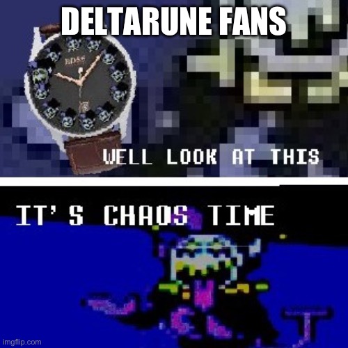 Chaos time | DELTARUNE FANS | image tagged in chaos time | made w/ Imgflip meme maker