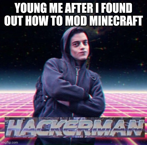Anyone else? | YOUNG ME AFTER I FOUND OUT HOW TO MOD MINECRAFT | image tagged in hackerman,minecraft | made w/ Imgflip meme maker