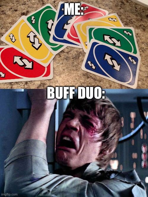 ME: BUFF DUO: | image tagged in uno reverse cards,nooo | made w/ Imgflip meme maker