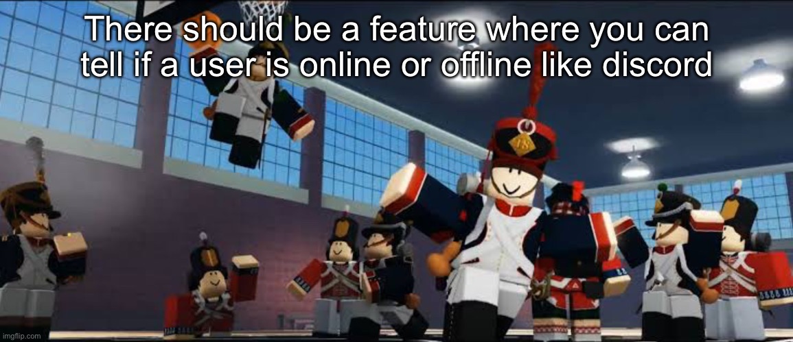 It would be cool | There should be a feature where you can tell if a user is online or offline like discord | image tagged in ballin | made w/ Imgflip meme maker