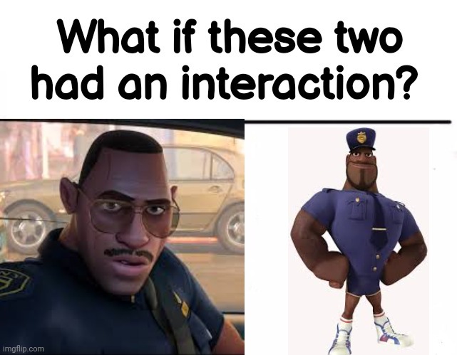 What if these two had an interaction? | image tagged in what if these two had an interaction | made w/ Imgflip meme maker