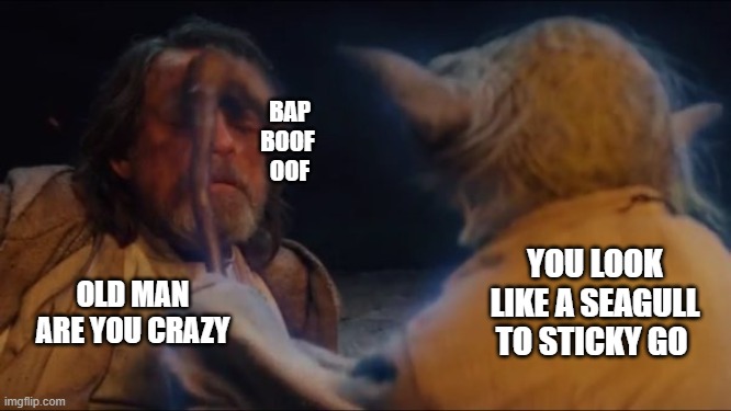 Yoda and his sticky smack people. | BAP
BOOF 
OOF; YOU LOOK LIKE A SEAGULL TO STICKY GO; OLD MAN ARE YOU CRAZY | image tagged in yoda smack | made w/ Imgflip meme maker