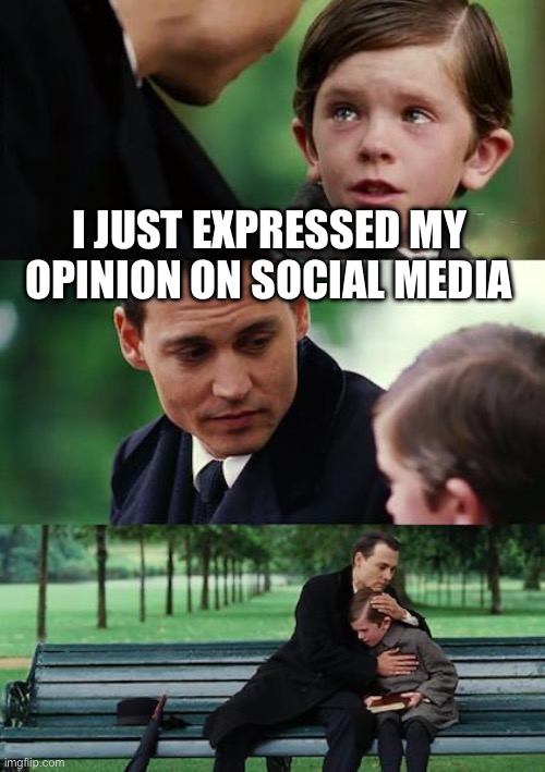 Finding Neverland Meme | I JUST EXPRESSED MY OPINION ON SOCIAL MEDIA | image tagged in memes,finding neverland,hurt feelings,butthurt liberals,maga,republicans | made w/ Imgflip meme maker