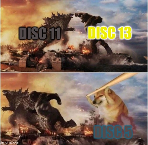 Disc 11 vs Disc 13 vs Disc 5 | DISC 13; DISC 11; DISC 5 | image tagged in kong godzilla doge | made w/ Imgflip meme maker