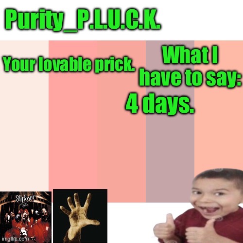 Purity_P.L.U.C.K. announcement | 4 days. | image tagged in purity_p l u c k announcement | made w/ Imgflip meme maker