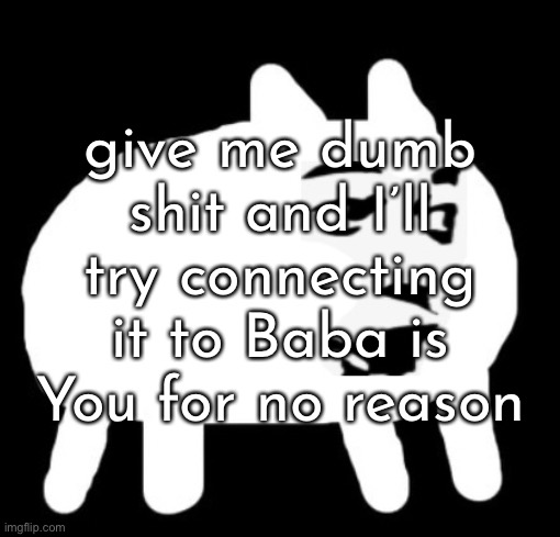 ​ | give me dumb shit and I’ll try connecting it to Baba is You for no reason | made w/ Imgflip meme maker