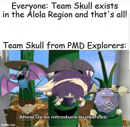 Skuntank farting the whole Pokemon guild is just hilarious imo. | Everyone: Team Skull exists in the Alola Region and that's all! Team Skull from PMD Explorers: | image tagged in allow us to introduce ourselves,pokemon,memes | made w/ Imgflip meme maker