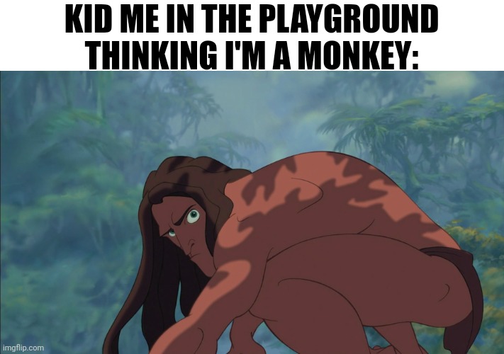 Return to Monke | KID ME IN THE PLAYGROUND THINKING I'M A MONKEY: | image tagged in tarzan | made w/ Imgflip meme maker