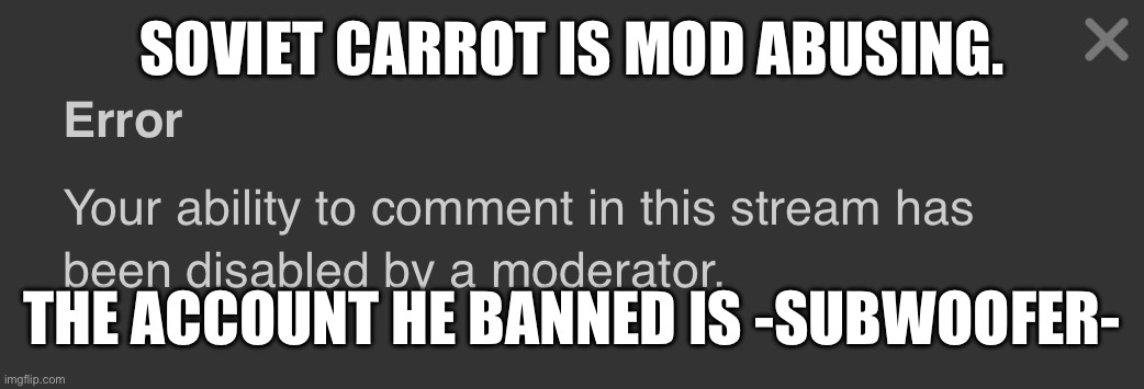 SOVIET CARROT IS MOD ABUSING. THE ACCOUNT HE BANNED IS -SUBWOOFER- | made w/ Imgflip meme maker