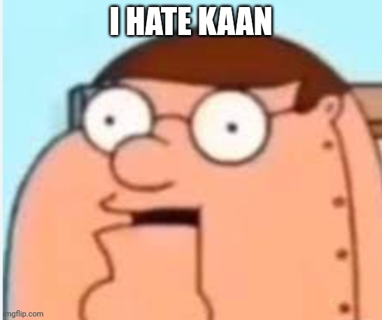 I HATE KAAN | made w/ Imgflip meme maker