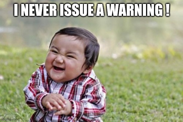 Evil Toddler Meme | I NEVER ISSUE A WARNING ! | image tagged in memes,evil toddler | made w/ Imgflip meme maker