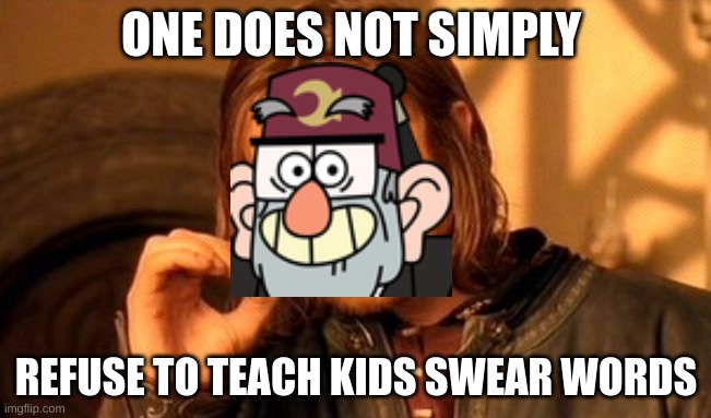 One does not simply | ONE DOES NOT SIMPLY; REFUSE TO TEACH KIDS SWEAR WORDS | image tagged in memes,one does not simply | made w/ Imgflip meme maker