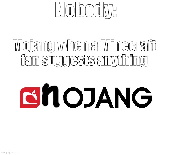 mojang | Nobody:; Mojang when a Minecraft fan suggests anything | image tagged in mojang,minecraft,sugggestions | made w/ Imgflip meme maker