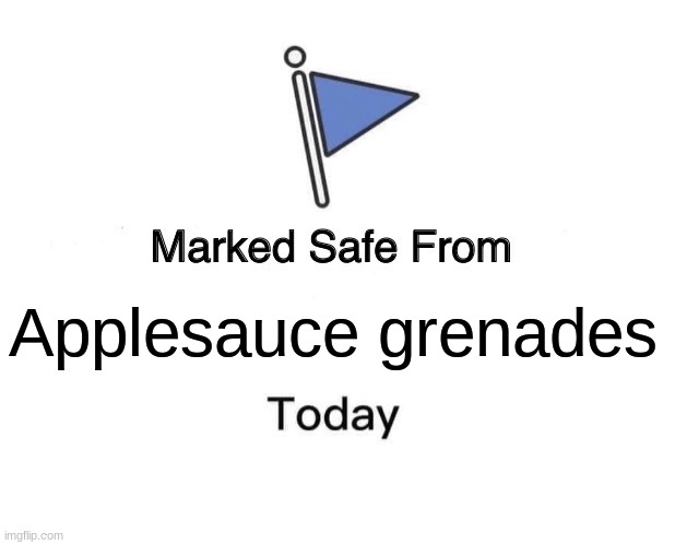 Applesauce grenades | Applesauce grenades | image tagged in memes,marked safe from | made w/ Imgflip meme maker