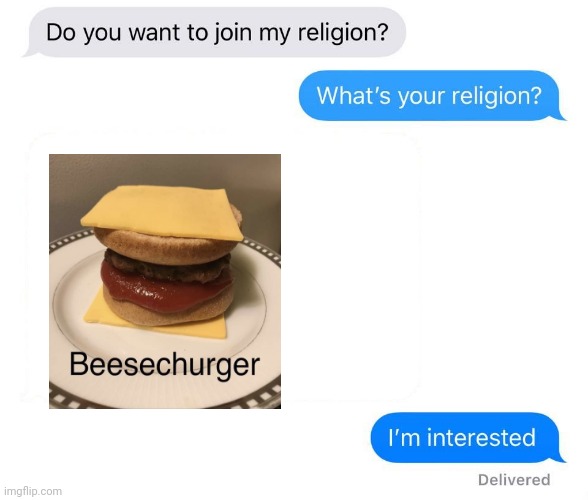 Beesechurger | image tagged in whats your religion,beesechurger,memes,burger,religion,burgers | made w/ Imgflip meme maker
