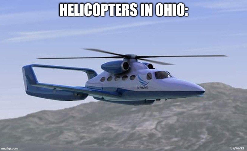 HELICOPTERS IN OHIO: | image tagged in goofy ahh plane | made w/ Imgflip meme maker