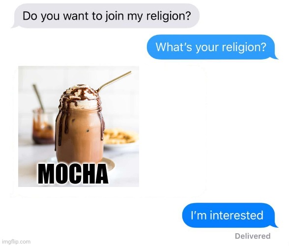 If mocha was a religion | MOCHA | image tagged in whats your religion,coffee,mocha,jpfan102504 | made w/ Imgflip meme maker