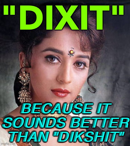 Dixit, Because. | "DIXIT"; BECAUSE IT SOUNDS BETTER THAN "DIKSHIT" | image tagged in madhuri dixit | made w/ Imgflip meme maker