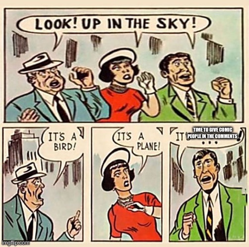 I’m making a comic comment people here I might include them | TIME TO GIVE COMIC PEOPLE IN THE COMMENTS | image tagged in its a bird its a plane | made w/ Imgflip meme maker