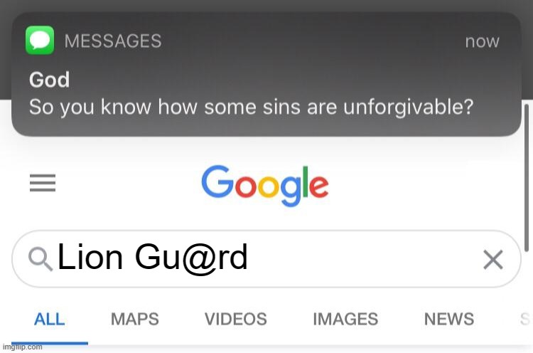So you know how some sins are unforgivable? | Lion Gu@rd | image tagged in so you know how some sins are unforgivable | made w/ Imgflip meme maker