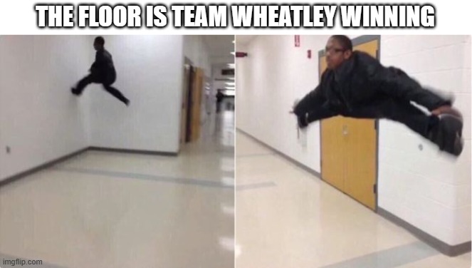 floor is lava | THE FLOOR IS TEAM WHEATLEY WINNING | image tagged in floor is lava | made w/ Imgflip meme maker