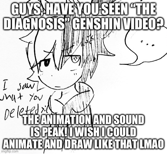 Genshin is kinda peak | GUYS, HAVE YOU SEEN “THE DIAGNOSIS” GENSHIN VIDEO? THE ANIMATION AND SOUND IS PEAK! I WISH I COULD ANIMATE AND DRAW LIKE THAT LMAO | image tagged in monokuma pissed off | made w/ Imgflip meme maker