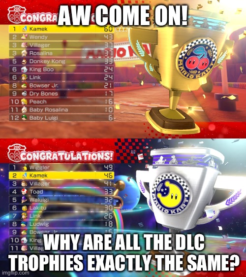 It was almost perfect in my eyes but then this | AW COME ON! WHY ARE ALL THE DLC TROPHIES EXACTLY THE SAME? | image tagged in mario kart | made w/ Imgflip meme maker