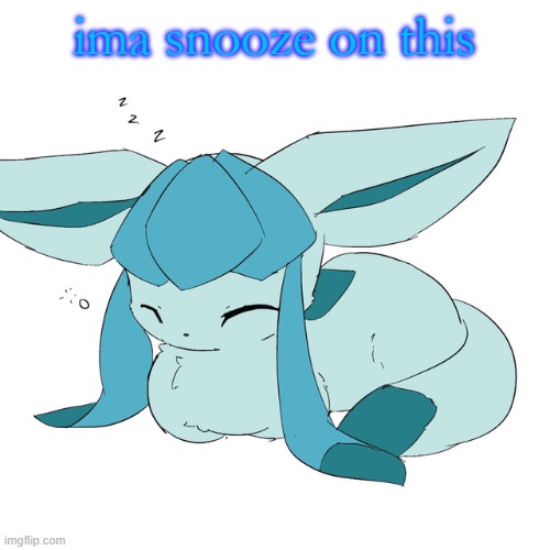 Glaceon loaf | ima snooze on this | image tagged in glaceon loaf | made w/ Imgflip meme maker