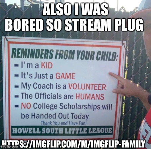 ALSO I WAS BORED SO STREAM PLUG; HTTPS://IMGFLIP.COM/M/IMGFLIP-FAMILY | made w/ Imgflip meme maker