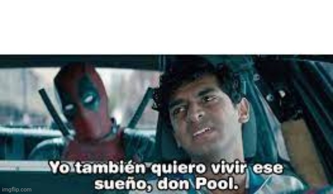 image-tagged-in-yo-tambi-n-quiero-vivir-ese-sue-o-don-pool-imgflip