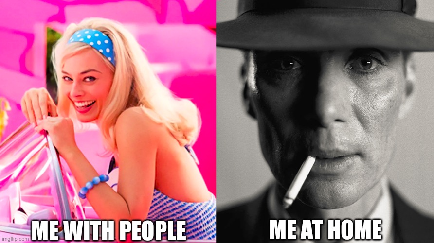 Barbie vs Oppenheimer | ME WITH PEOPLE; ME AT HOME | image tagged in barbie vs oppenheimer | made w/ Imgflip meme maker