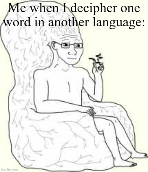 fr | Me when I decipher one word in another language: | image tagged in big brain wojak | made w/ Imgflip meme maker