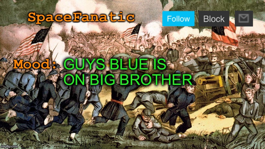 SpaceFanatic’s Civil War Announcement Template | GUYS BLUE IS ON BIG BROTHER | image tagged in spacefanatic s civil war announcement template | made w/ Imgflip meme maker