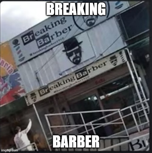 breaking barber reposted from discord | BREAKING; BARBER | image tagged in breaking bad,barber | made w/ Imgflip meme maker