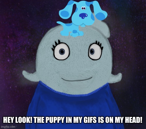 ItsBlueWorld07 but shut up | HEY LOOK! THE PUPPY IN MY GIFS IS ON MY HEAD! | image tagged in itsblueworld07 but shut up | made w/ Imgflip meme maker