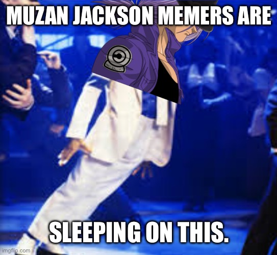This is technically about anime. | MUZAN JACKSON MEMERS ARE; SLEEPING ON THIS. | image tagged in anime,trunks dbz,michael jackson,hee hee,smooth criminal | made w/ Imgflip meme maker