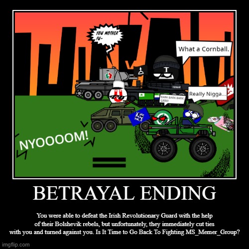 never side with the irg | BETRAYAL ENDING | You were able to defeat the Irish Revolutionary Guard with the help of their Bolshevik rebels, but unfortunately, they imm | image tagged in demotivationals | made w/ Imgflip demotivational maker