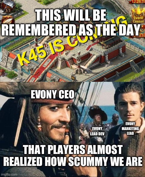 THIS WILL BE REMEMBERED AS THE DAY; EVONY CEO; EVONY MARKETING LEAD; EVONY LEAD DEV; THAT PLAYERS ALMOST REALIZED HOW SCUMMY WE ARE | image tagged in captain jack sparrow,pirates of the carribean | made w/ Imgflip meme maker