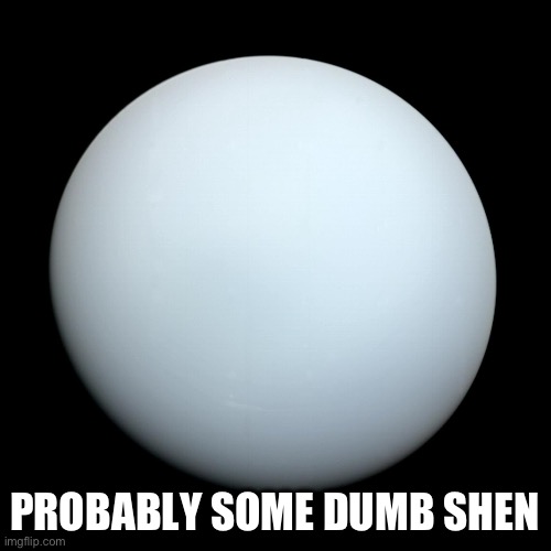 Uranus | PROBABLY SOME DUMB SHENANIGANS | image tagged in uranus | made w/ Imgflip meme maker