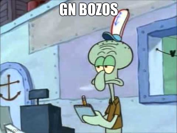 Squidward We serve food here sir | GN BOZOS | image tagged in squidward we serve food here sir | made w/ Imgflip meme maker