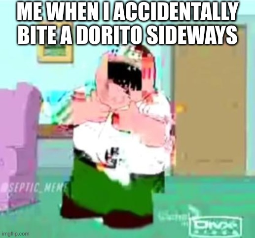 It hurts so bad | ME WHEN I ACCIDENTALLY BITE A DORITO SIDEWAYS | image tagged in peter griffin choking,when you bite a dorito sideways | made w/ Imgflip meme maker