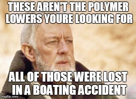 Obi Wan Kenobi Meme | THESE AREN'T THE POLYMER LOWERS YOURE LOOKING FOR ALL OF THOSE WERE LOST IN A BOATING ACCIDENT | image tagged in memes,obi wan kenobi | made w/ Imgflip meme maker